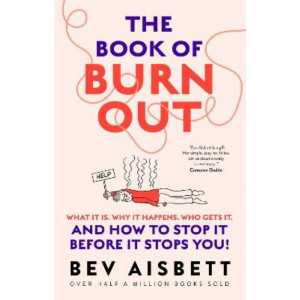 Book of Burnout, The: What it is, why it happens, who gets it, and how to stop it before it stops you!