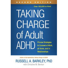 Taking Charge of Adult ADHD, Second Edition: Proven Strategies to Succeed at Work, at Home, and in Relationships