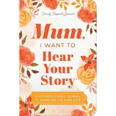 Mum, I Want to Hear Your Story (Expanded Edition): A Mother's Guided Journal To Share Her Life & Her Love
