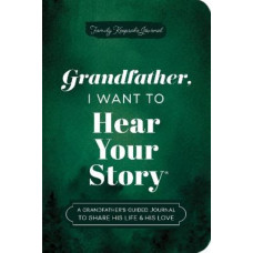 Grandfather, I Want to Hear Your Story (Expanded Edition): A Grandfather's Guided Journal to Share His Life & His Love