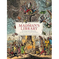 The Madman's Library: The Greatest Curiosities of Literature