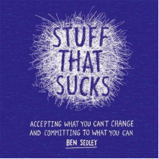 Stuff That Sucks: Accepting what you can't change and committing to what you can