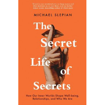 Secret Life Of Secrets, The: How Our Inner Worlds Shape Well-being, Relationships, and Who We Are