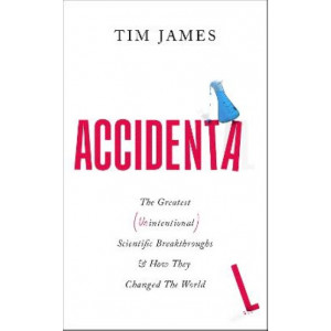 Accidental: The Greatest (Unintentional) Science Breakthroughs and How They Changed The World