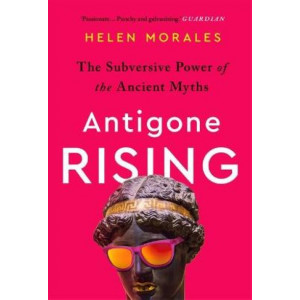 Antigone Rising: Subversive Power of the Ancient Myths