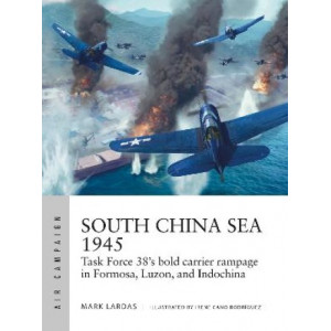 South China Sea 1945: Task Force 38's Bold Carrier Rampage in Formosa, Luzon, and Indochina