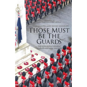 Those Must Be The Guards: The Household Division in Peace and War, 1969-2023