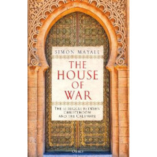 The House of War: The Struggle between Christendom and the Caliphate