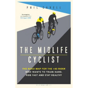 Midlife Cyclist:  Road Map for the +40 Rider Who Wants to Train Hard, Ride Fast and Stay Healthy