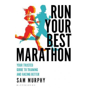Run Your Best Marathon: Your Trusted Guide to Training and Racing Better