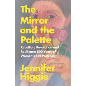 Mirror and the Palette: Rebellion, Revolution and Resilience: 500 Years of Women's Self-Portraits, The
