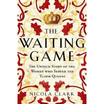 The Waiting Game: The Untold Story of the Women Who Served the Tudor Queens