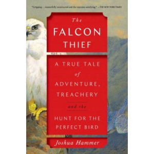 Falcon Thief:  True Tale of Adventure, Treachery, and the Hunt for the Perfect Bird
