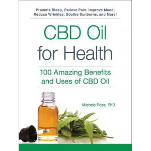 CBD Oil for Health: 100 Amazing Benefits and Uses of CBD Oil