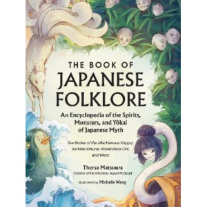 The Book of Japanese Folklore: An Encyclopedia of the Spirits, Monsters, and Yokai of Japanese Myth: The Stories of the Mischievous Kappa, Trickster K