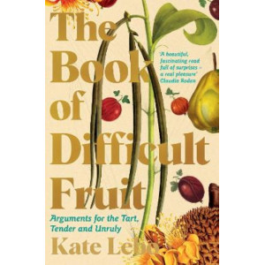 The Book of Difficult Fruit: Arguments for the Tart, Tender, and Unruly
