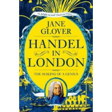 Handel in London: The Making of a Genius