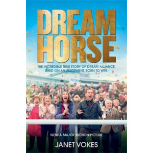 Dream Horse: The Incredible True Story of Dream Alliance - the Allotment Horse who Became a Champion
