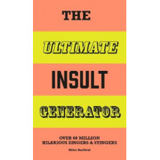 The Ultimate Insult Generator: Over 60 million hilarious zingers & stingers