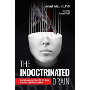 The Indoctrinated Brain: How to Successfully Fend Off the Global Attack on Your Mental Freedom