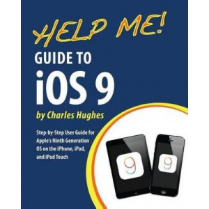 Help Me! Guide to iOS 9: Step-by-Step User Guide for Apple's Ninth Generation OS on the iPhone, iPad, and iPod Touch