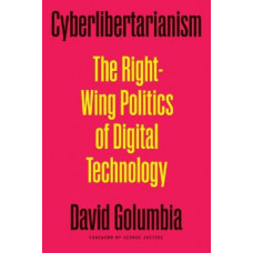 Cyberlibertarianism: The Right-Wing Politics of Digital Technology