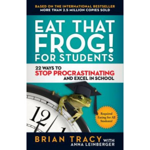 Eat That Frog! For Students: 22 Ways to Stop Procrastinating and Excel in School
