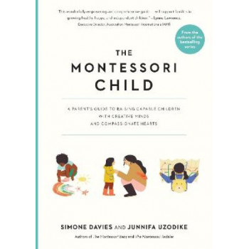 The Montessori Child: A Parent's Guide to Raising Capable Children with Creative Minds and Compassionate Hearts