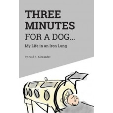 Three Minutes for a Dog: My Life in an Iron Lung