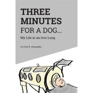 Three Minutes for a Dog: My Life in an Iron Lung