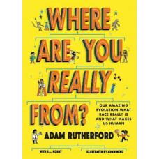 Where Are You Really From?: Our amazing evolution, what race really is and what makes us human