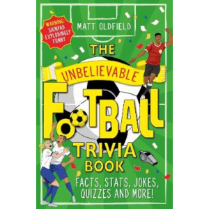 The Unbelievable Football Trivia Book: Facts, Stats, Jokes, Quizzes and More!