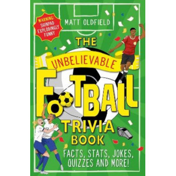 The Unbelievable Football Trivia Book: Facts, Stats, Jokes, Quizzes and More!