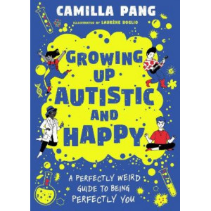Growing Up Autistic and Happy: A Perfectly Weird Guide to Being Perfectly You