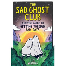 The Sad Ghost Club: A Hopeful Guide for Getting Through Bad Days