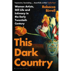 This Dark Country: Women Artists, Still Life and Intimacy in the Early Twentieth Century