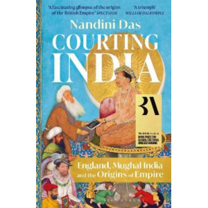 Courting India: England, Mughal India and the Origins of Empire