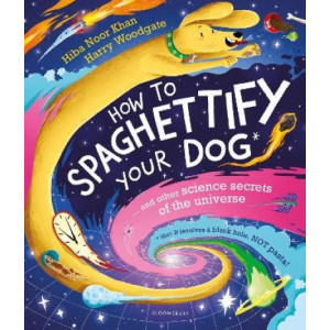 How To Spaghettify Your Dog: and other science secrets of the universe