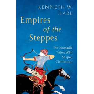 Empires of the Steppes: The Nomadic Tribes Who Shaped Civilization