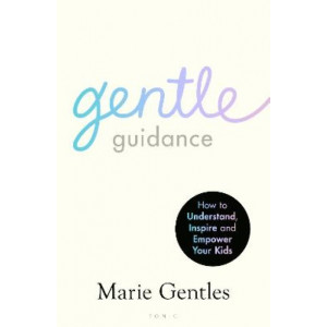 Gentle Guidance: How to Understand, Inspire and Empower Your Kids