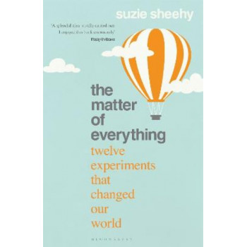 The Matter of Everything: Twelve Experiments that Changed Our World