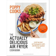 Poppy Cooks: The Actually Delicious Air Fryer Cookbook