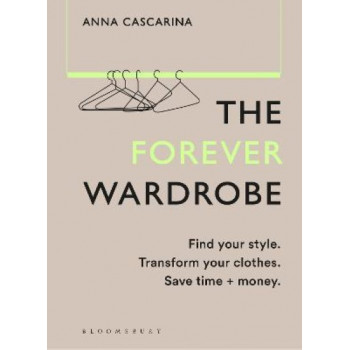 The Forever Wardrobe: Find your style. Transform your clothes. Save time and money.