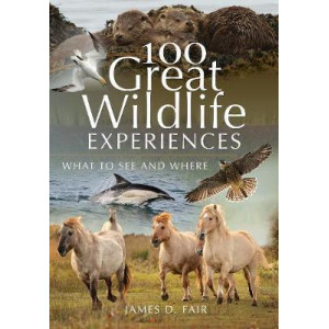 100 Great Wildlife Experiences: What to see and where