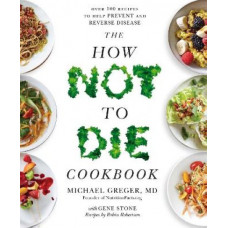 The How Not to Die Cookbook: Over 100 Recipes to Help Prevent and Reverse Disease