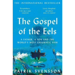 Gospel of the Eels: A Father, a Son and the World's Most Enigmatic Fish, The