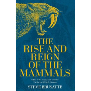 Rise and Reign of the Mammals, The: A New History, from the Shadow of the Dinosaurs to Us