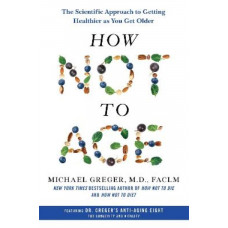 How Not to Age: The Scientific Approach to Getting Healthier as You Get Older