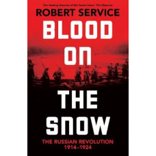 Blood on the Snow: The Russian Revolution 1914-1924