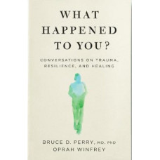 What Happened to You?: Conversations on Trauma, Resilience, and Healing
